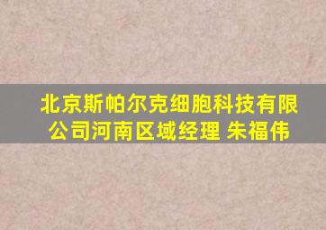 北京斯帕尔克细胞科技有限公司河南区域经理 朱福伟